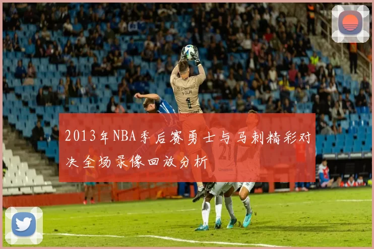 2013年NBA季后赛勇士与马刺精彩对决全场录像回放分析