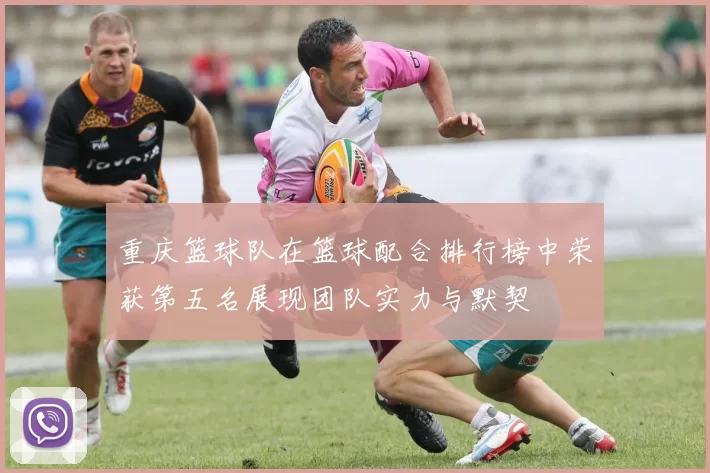 重庆篮球队在篮球配合排行榜中荣获第五名展现团队实力与默契