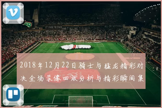2018年12月22日骑士与猛龙精彩对决全场录像回放分析与精彩瞬间集锦