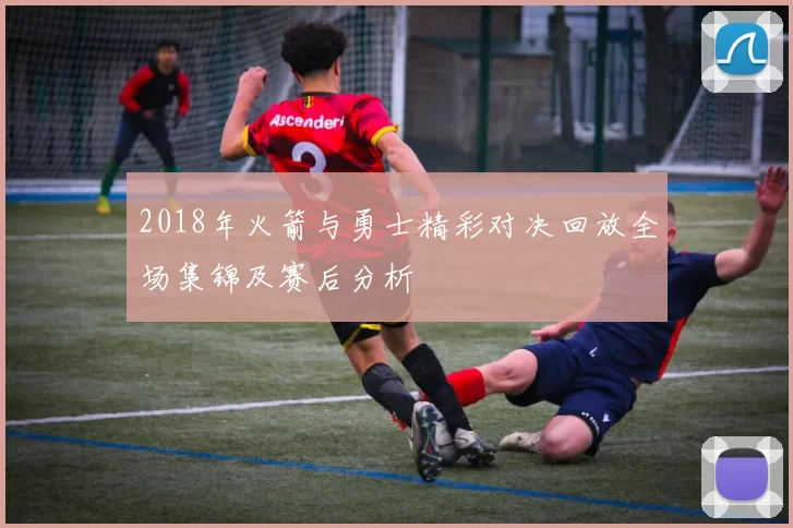 2018年火箭与勇士精彩对决回放全场集锦及赛后分析