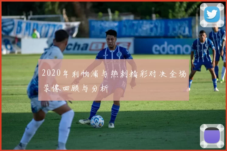 2020年利物浦与热刺精彩对决全场录像回顾与分析