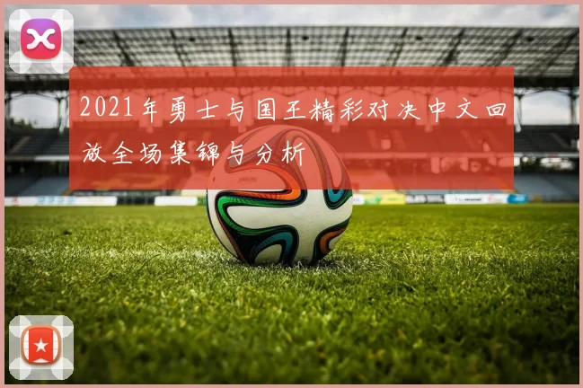 2021年勇士与国王精彩对决中文回放全场集锦与分析